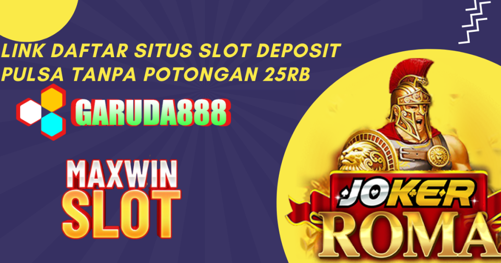 Link Daftar Situs Slot Deposit Pulsa Tanpa Potongan 25rb