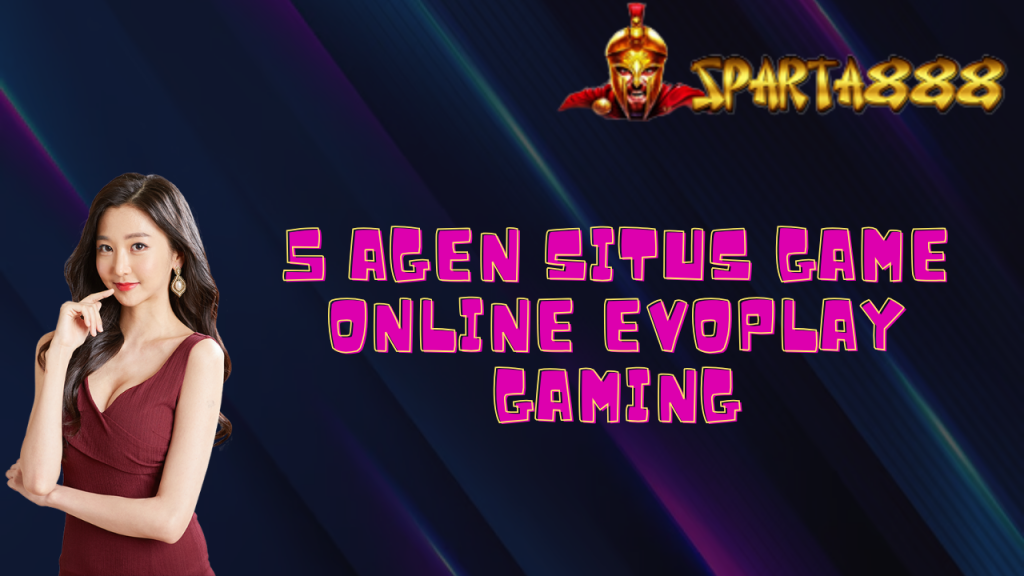 5 Agen Situs Game Online Evoplay Gaming