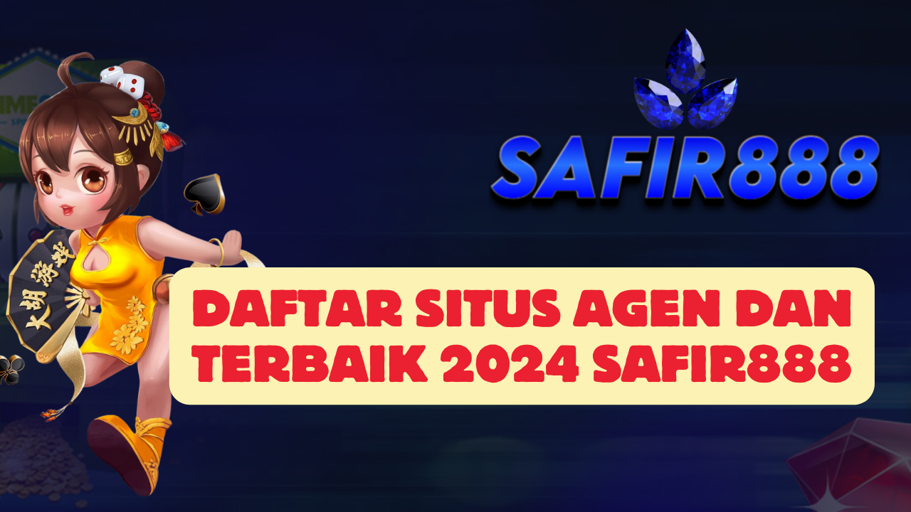 Daftar Situs Agen dan Terbaik 2024 SAFIR888